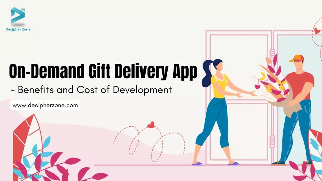 On-Demand Gift Delivery App Development - Benefits and Cost