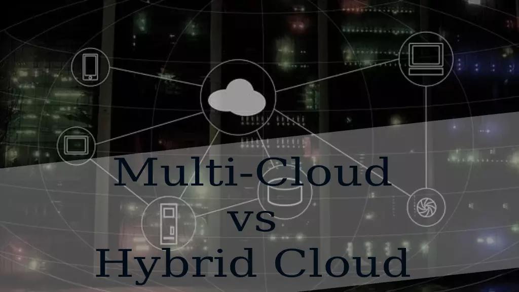 Multi-Cloud vs Hybrid-Cloud: What Should You Prefer?