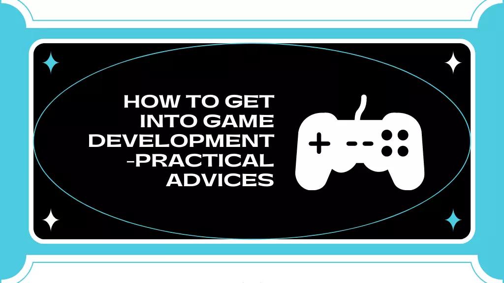 How to get into Game Development? Practical advices