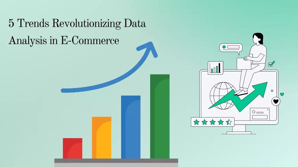 5 Trends Revolutionizing Data Analysis in E-Commerce