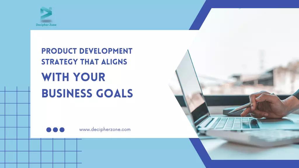 Product Development Strategy For Your Business Goals