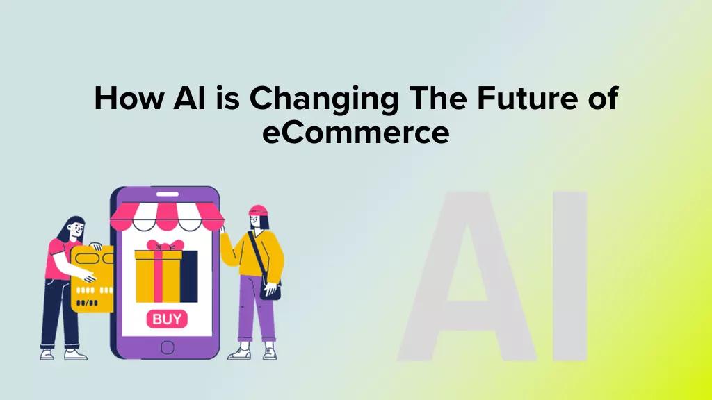 How AI is Changing The Future of eCommerce