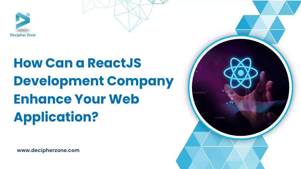 How Can a ReactJS Development Company Enhance Your Web Application?