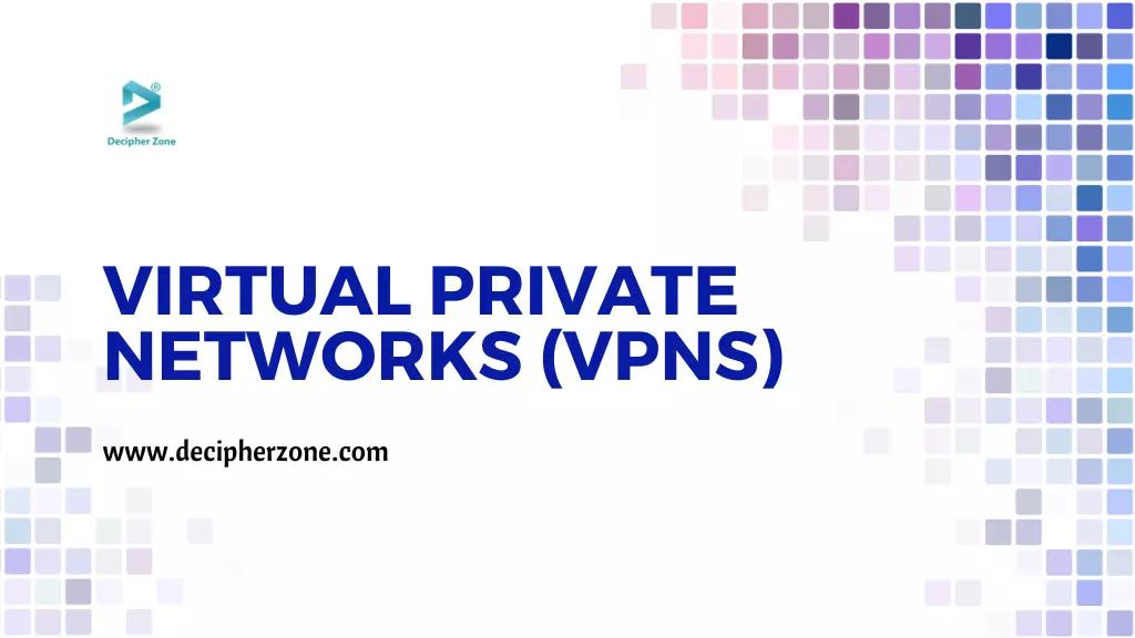A Comprehensive Guide to Virtual Private Networks (VPNs)