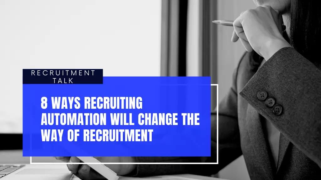 8 Ways Recruiting Automation Will Change The Way of recruitment
