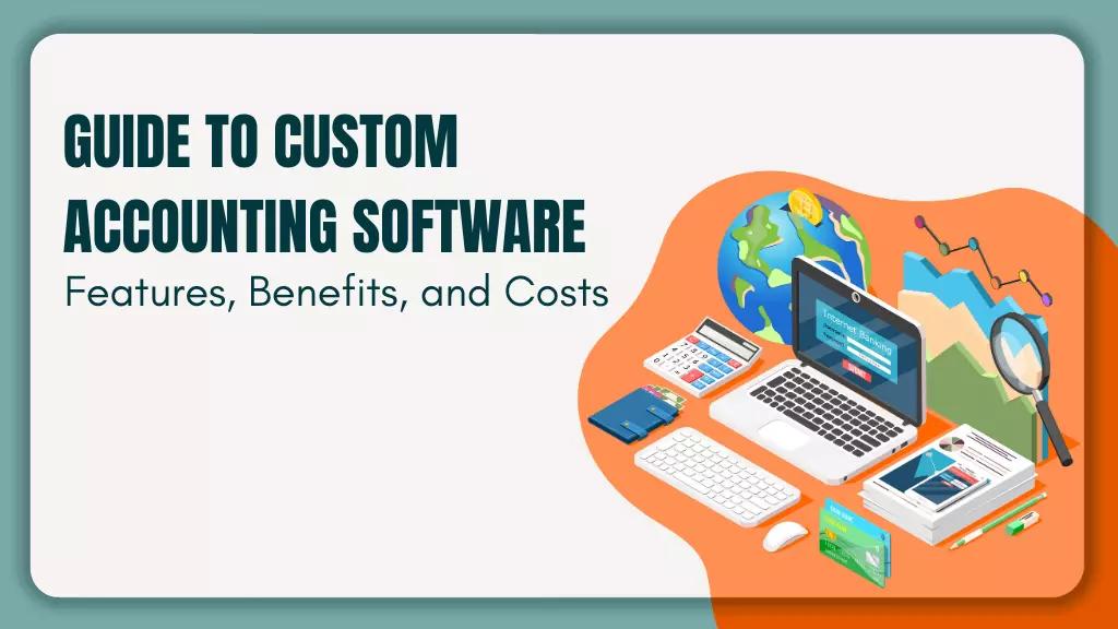 Custom Accounting Software: Features, Benefits, and Development Cost