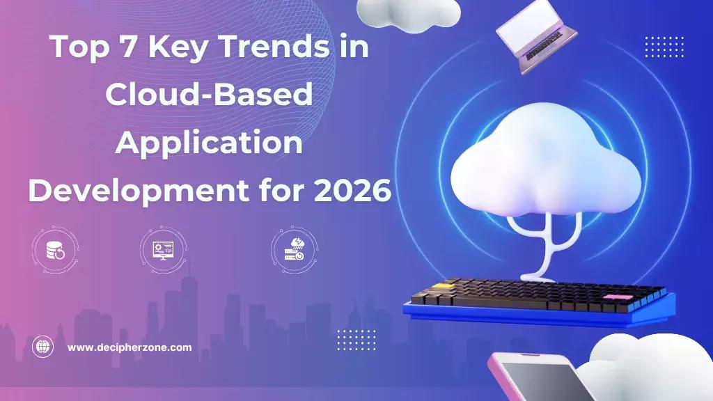 Top 7 Key Trends in Cloud-Based Application Development for 2026