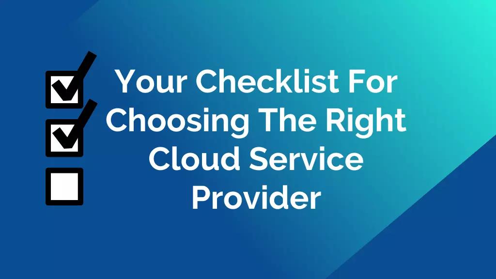 Your Checklist for Choosing the Right Cloud Service Provider
