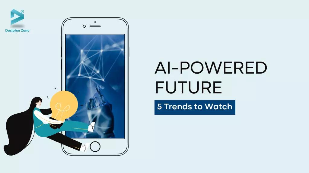 AI-Powered Future: 5 Trends to Watch