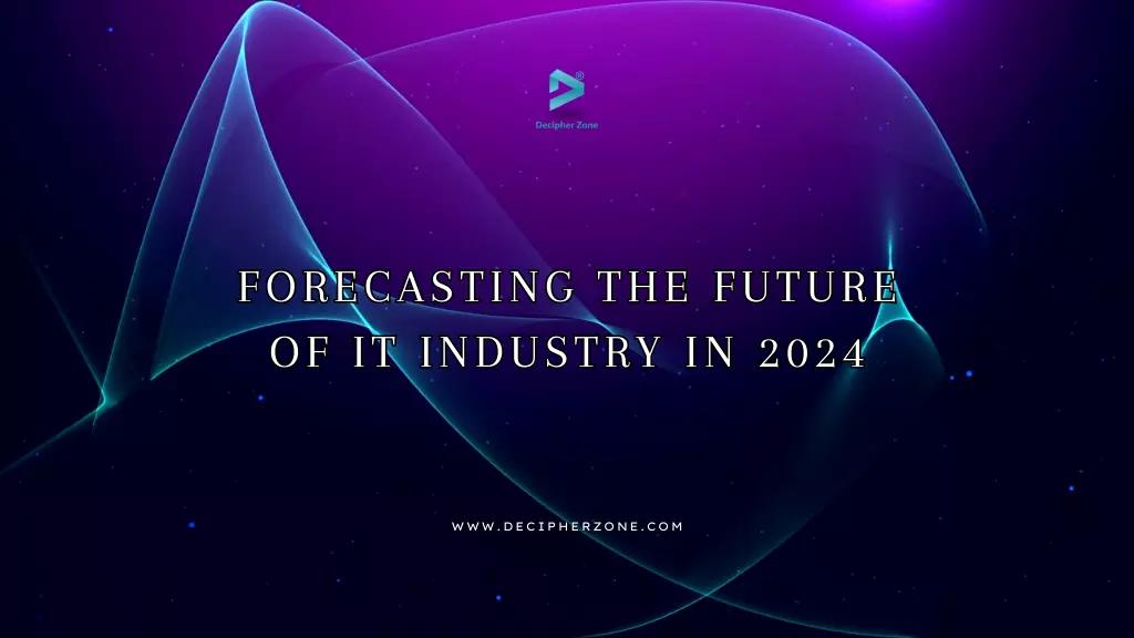 Forecasting the Future of IT Industry in 2024