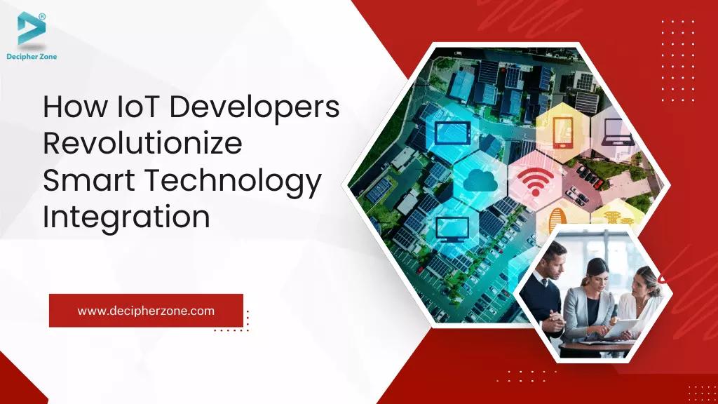How IoT Developers Revolutionize Smart Technology Integration