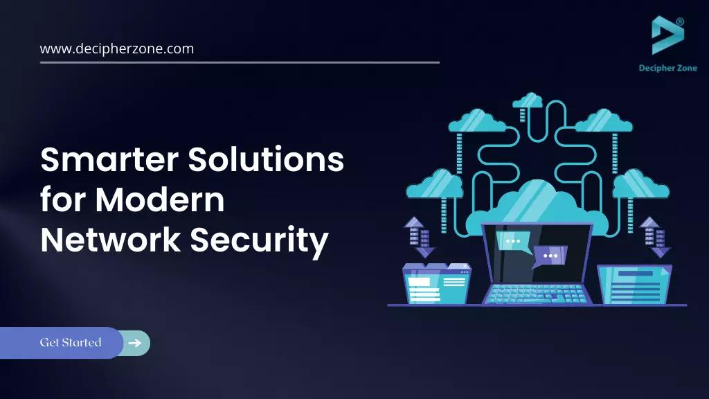 Smarter Solutions for Modern Network Security