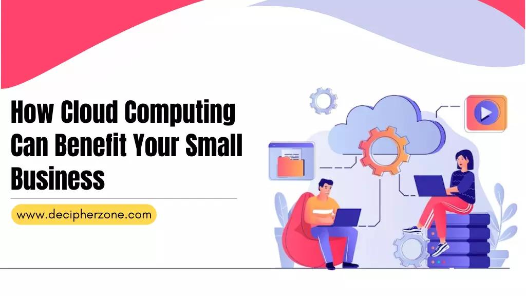 How Cloud Computing Can Benefit Your Small Business