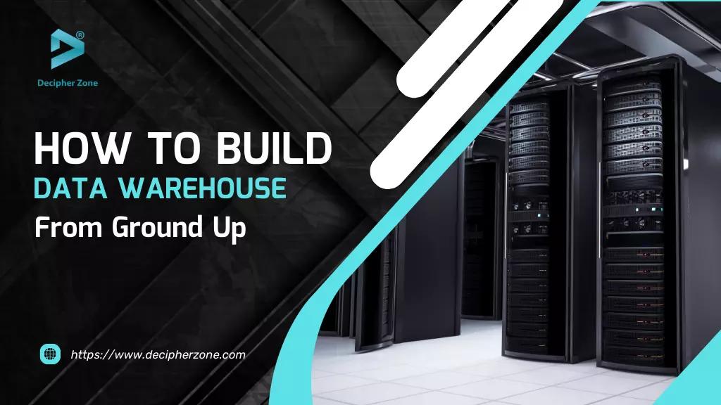 How to Build a Data Warehouse from Scratch?