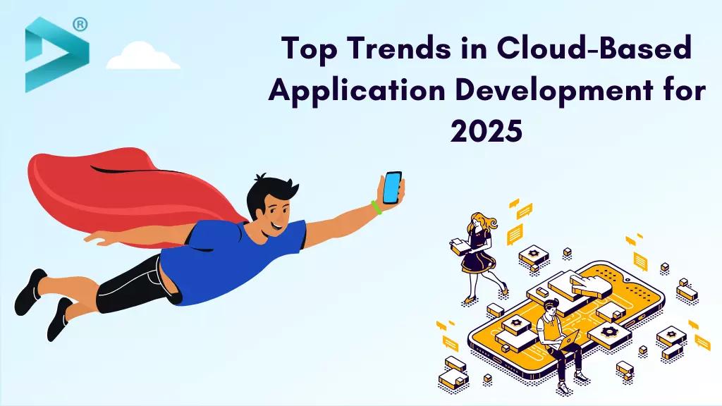 Top 5 Key Trends in Cloud-Based Application Development for 2025