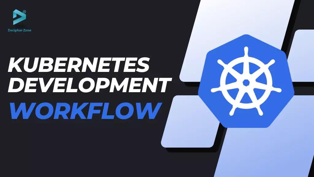 How To Create a Powerful Kubernetes Development Workflow