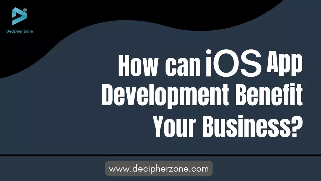 How can iOS App Development Benefit Your Business?