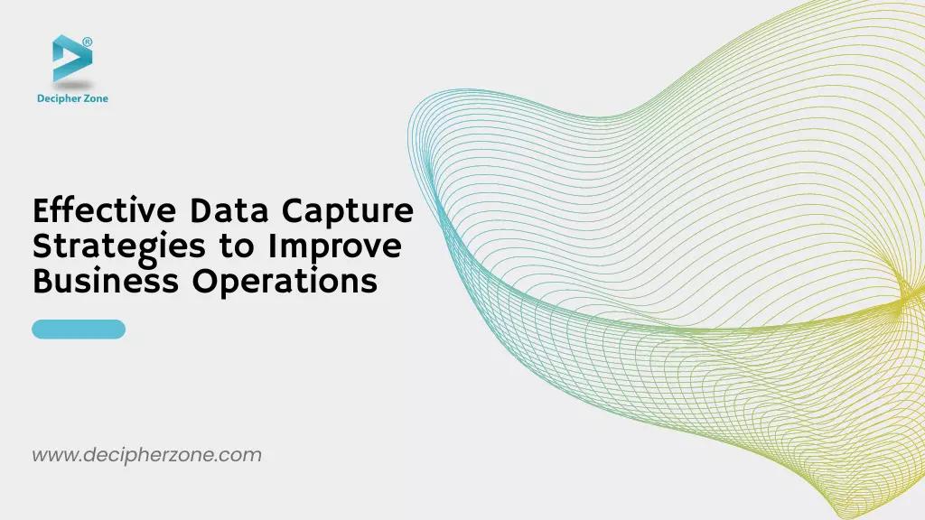 Effective Data Capture Strategies to Improve Business Operations